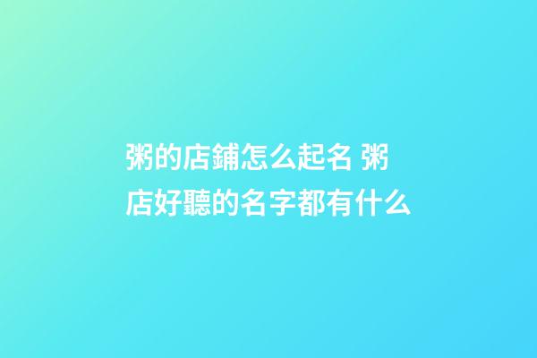 粥的店鋪怎么起名 粥店好聽的名字都有什么-第1張-店鋪起名-玄機(jī)派